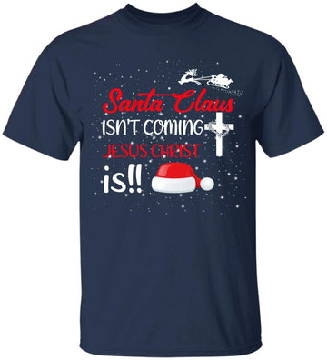 Santa Claus Isn't Coming Jesus Christ Is Chrismas T-Shirt Funny Xmas Gift