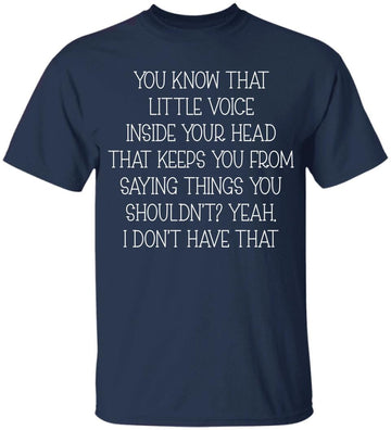 You Know That Little Voice Inside Your Head That Keeps You From Saying Things You Shouldn't Shirt - Funny Quote T-Shirt