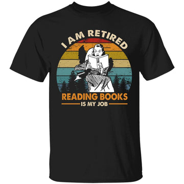 I Am Retired Reading Books Is My Job Shirt