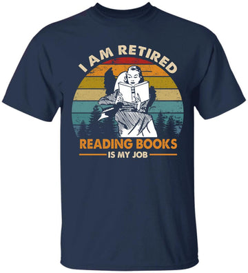 I Am Retired Reading Books Is My Job Shirt