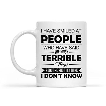 I Have Smiled At People Who Have Said The Most Terrible Things About Me And They Think I Don’t Know Gift Mug