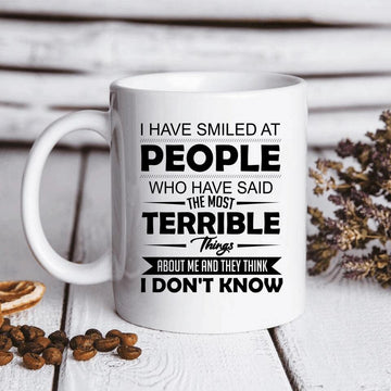 I Have Smiled At People Who Have Said The Most Terrible Things About Me And They Think I Don’t Know Gift Mug
