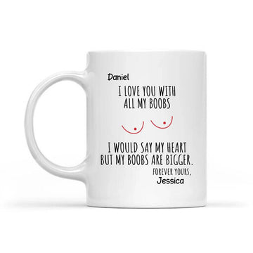 Personalized I Love You with All of My Boobs, I Would Say Heart But My Boobs are Bigger White Mug