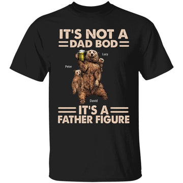 Personalized It's Not A Dad Bod It's A Father Figure Daddy Bear Custom Kid's Name Shirt Gift For Dad, Custom Daddy Bear Father's Day Shirt