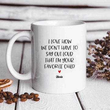 Personalized I Love How We Don't Have to Say Out Loud that I'm Your Favorite Child Mug, Gift For Dad, Mom Custom Mug - White Mug