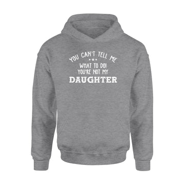 You Can’t Tell Me What To Do You're Not My Daughter Funny Shirt - Standard Hoodie