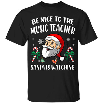 Be Nice To The Music Teacher Santa Is Watching Funny Xmas Shirt