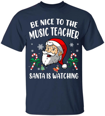 Be Nice To The Music Teacher Santa Is Watching Funny Xmas Shirt