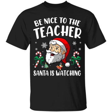 Be Nice To The Teacher Santa Is Watching Christmas Funny Shirt