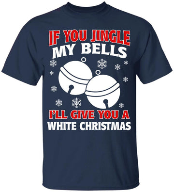 If You Jingle My BELLS I'll Give You A White Funny Christmas T-Shirt