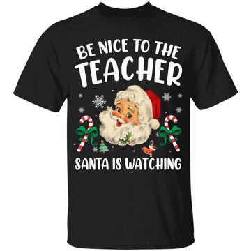 Teacher Christmas - Be Nice To The Teacher Santa Is Watching Shirt