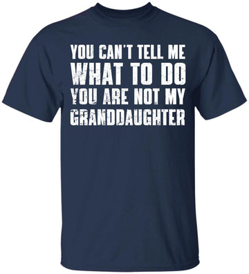 You Can't Tell Me What To Do You're Not My Granddaughter Shirt, Funny Grandpa Shirts, Grandfather T-Shirt, Gifts For Grandpa From Granddaughter