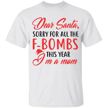 Dear Santa Sorry For All Time F-Bombs This Year I'm A Mom Christmas T-shirt Xmas Gifts