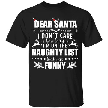 Dear Santa I Don't Care How Long I'm On Naughty List Funny Xmas Shirt