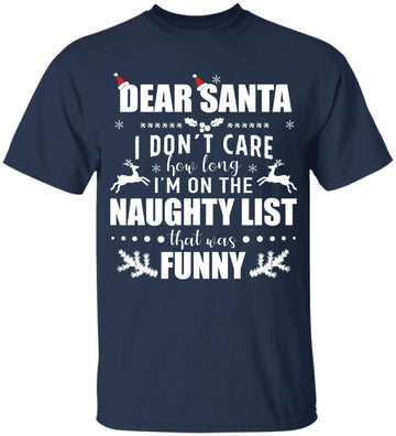 Dear Santa I Don't Care How Long I'm On Naughty List Funny Xmas Shirt