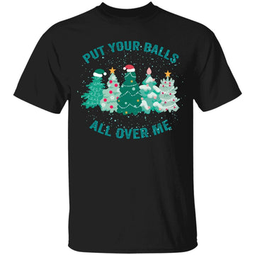 Put Your Balls All Over Me Funny Saying Christmas Tree Shirt