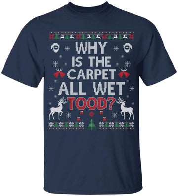 Why Is The Carpet Funny All Wet Todd Ugly Christmas Sweater Shirt