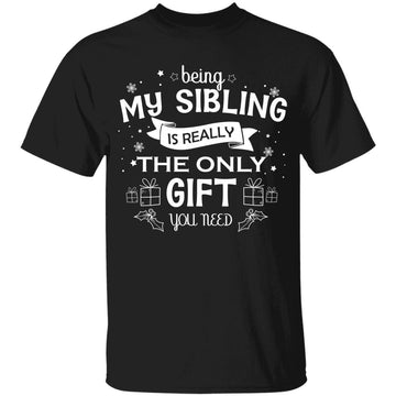 Being My Sibling Is Really The Only Gift You Need Shirt Christmas Gifts