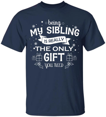 Being My Sibling Is Really The Only Gift You Need Shirt Christmas Gifts