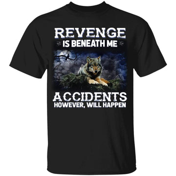 Wolf Revenge Is Beneath Me Accidents However Will Happen Funny Shirt