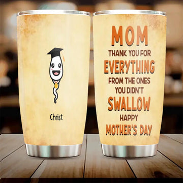 Personalized Custom Happy Mother’s Day Tumbler, Mother’s Day 2023 Gift, Mom Thank You For Everything From The Ones You Didn’t Swallow