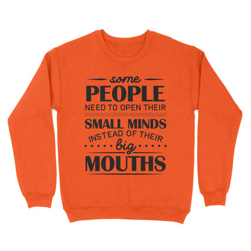 Some People Need To Open Their Small Minds Instead Of Their Big Mouths Shirt - Standard Crew Neck Sweatshirt
