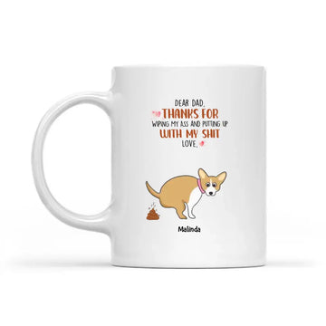 Personalized Dog Dad Coffee Mug, Gift For Dog Lovers, Thanks For Wiping My Ass And Putting Up With My Shit
