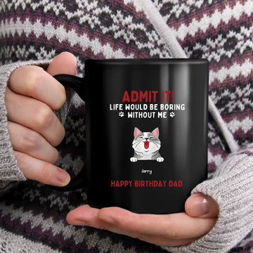 Admit It! Life Would Be Boring Without Us Dog & Cat Personalised Custom Mug, Father’s Day, Mother’s Day, Gift For Pet Owners, Pet Lovers