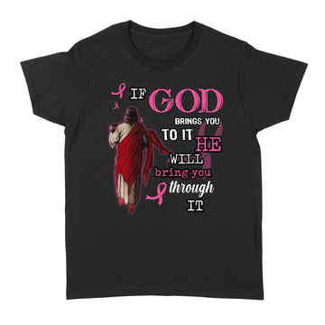 Breast Cancer If God Brings You To It He Will Bring You Through Graphic Tee Shirt - Standard Women's T-shirt