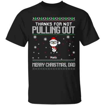 Thanks For Not Pulling Out Christmas Dad Personalized Shirt - Ugly Christmas Sweaters Gift For Dad