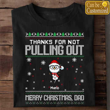 Thanks For Not Pulling Out Christmas Dad Personalized Shirt - Ugly Christmas Sweaters Gift For Dad