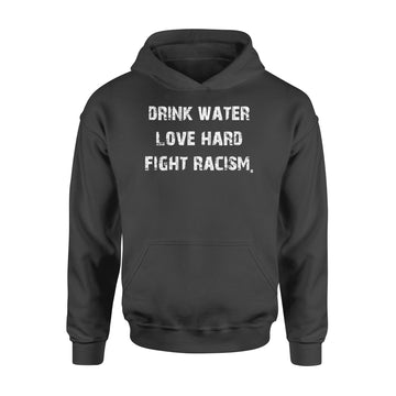 Drink Water Love Hard Fight Racism Shirt - Standard Hoodie