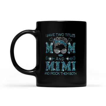 I Hate Two Titles Mom And Mimi And I Rock Them Both Funny Shirt Mother's Day Gifts Mug - Black Mug