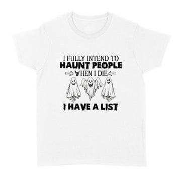 Ghost I Fully Intend To Haunt People When I Die I Have A List Hallowen Shirt - Standard Women's T-shirt