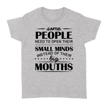 Some People Need To Open Their Small Minds Instead Of Their Big Mouths Shirt - Standard Women's T-shirt