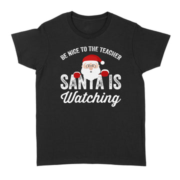 Be Nice To The Teacher Santa Is Watching Shirt Funny Christmas Shirt, Christmas Tee