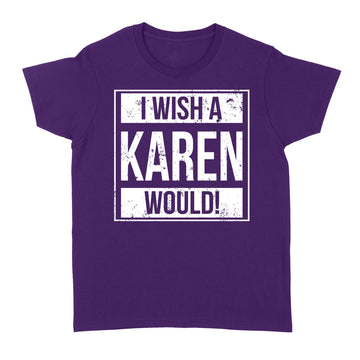 I Wish A Karen Would Funny Shirt - Standard Women's T-shirt