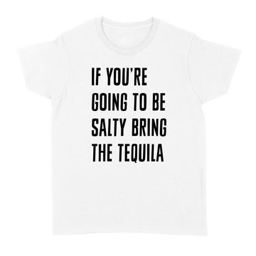 If You're Going To Be Salty Bring The Tequila Funny Shirt - Standard Women's T-shirt