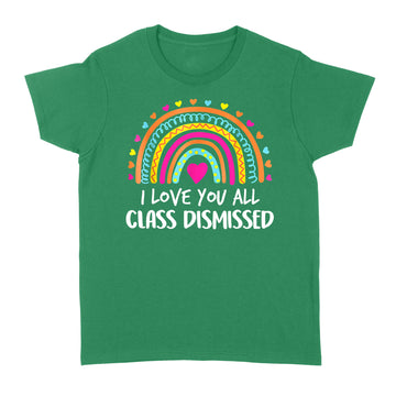 I Love You All Class Dismissed Teacher Last Day Of School Shirt - Standard Women's T-shirt