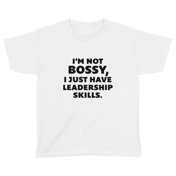 I'm Not Bossy I Just Have Leadership Skills Shirt - Standard Youth T-shirt