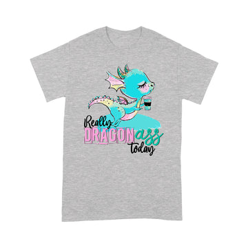 Really Dragon Ass Today Coffee Funny Shirt - Standard T-shirt