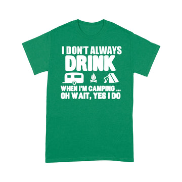 I Don't Always Drink When I'm Camping Oh Wait Yes I Do Shirt Funny Camper T-Shirt - Standard T-shirt