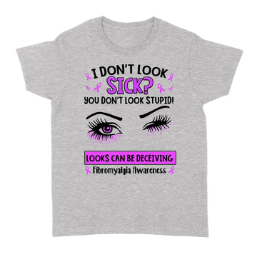 Eyes I Don't Look Sick You Don't Look Stupid Looks Can Be Deceiving Fibromyalgia Awareness Shirt - Standard Women's T-shirt