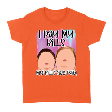 1000 Pound Sisters I Pay My Bills My Bills Are Paid Shirt - Standard Women's T-shirt