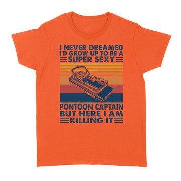 I Never Dreamed I'd Grow Up To Be A Super Sexy PonToon Captain Shirt Funny Boating Lover Gift - Standard Women's T-shirt
