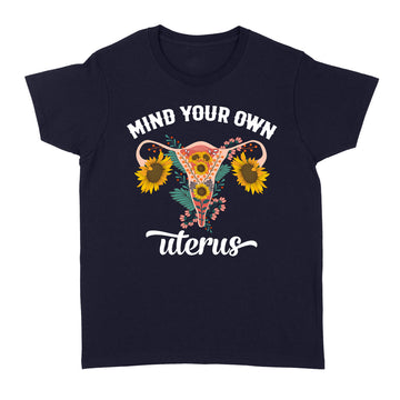 Mind Your Own Uterus Floral Pro Choice Feminist Women's Rights Shirt - Standard Women's T-shirt