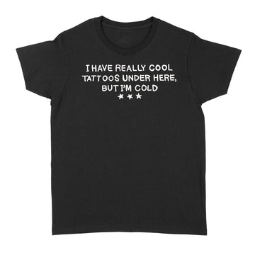 I have really cool tattoos under here but I’m cold funny Shirt - Standard Women's T-shirt