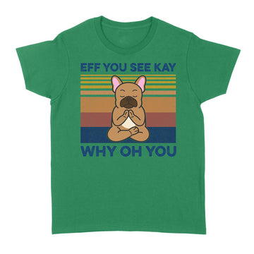 Eff You See Kay Why Oh You Funny French Bulldog Yoga Lover Vintage Shirts - Standard Women's T-shirt