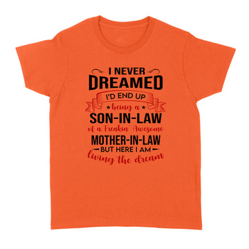 I Never Dreamed I’d End Up Being A Son In Law Of A Freakin’ Awesome Mother In Law But Here I Am Living The Dream Shirt - Standard Women's T-shirt