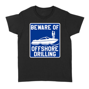 Beware Of Offshore Drilling Funny Shirt - Standard Women's T-shirt